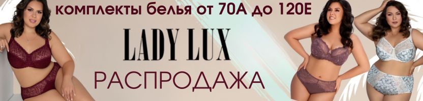 LADY LUX. Белье для реальных женщин, а не для манекенов! Комплекты от 70A до 120E!