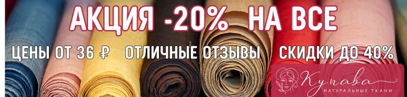 Купава- 1000 видов натуральных тканей. Акция 20% на всё! Хорошие отзывы